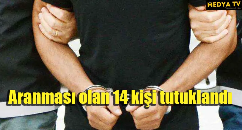 Aranması olan 14 kişi tutuklandı