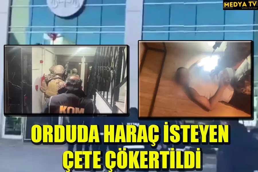 ORDUDA HARAÇ İSTEYEN ÇETE ÇÖKERTİLDİ