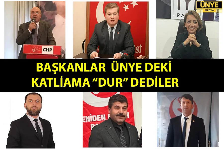 BAŞKANLAR  ÜNYE DEKİ  KATLİAMA “DUR” DEDİLER