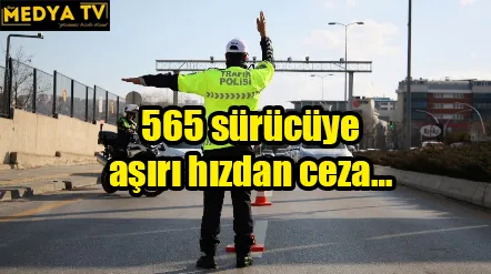 565 sürücüye aşırı hızdan ceza…