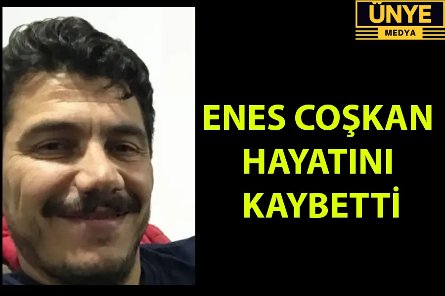 ENES COŞKAN HAYATINI KAYBETTİ