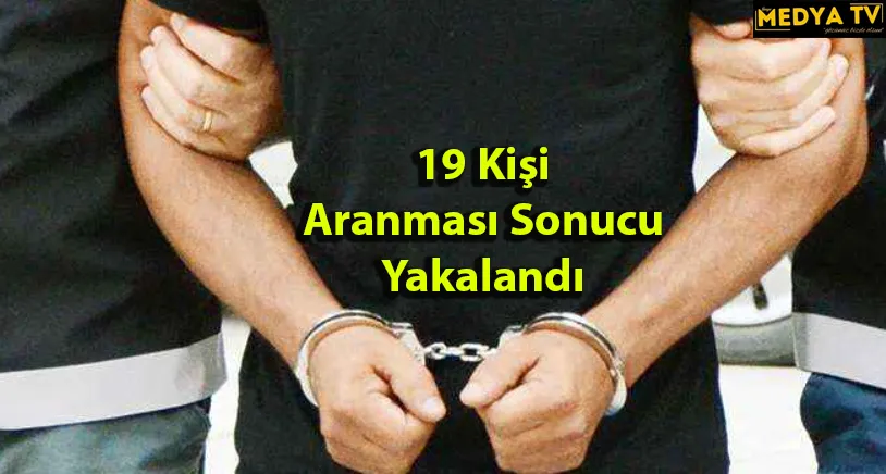 19 Kişi Aranması Sonucu Yakalandı 