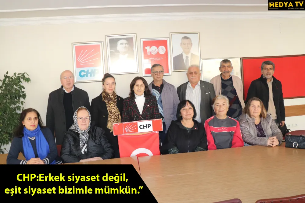 CHP:Erkek siyaset değil, eşit siyaset bizimle mümkün.”