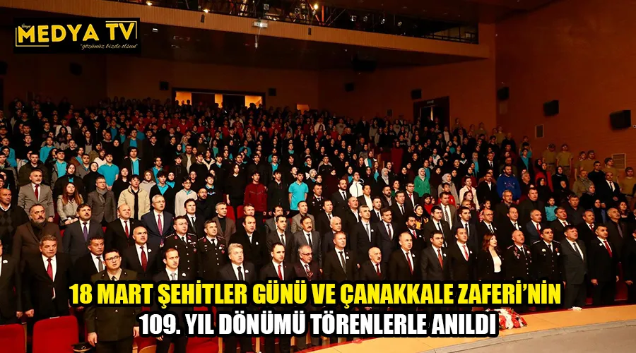 18 MART ŞEHİTLER GÜNÜ VE ÇANAKKALE ZAFERİ’NİN 109. YIL DÖNÜMÜ TÖRENLERLE ANILDI