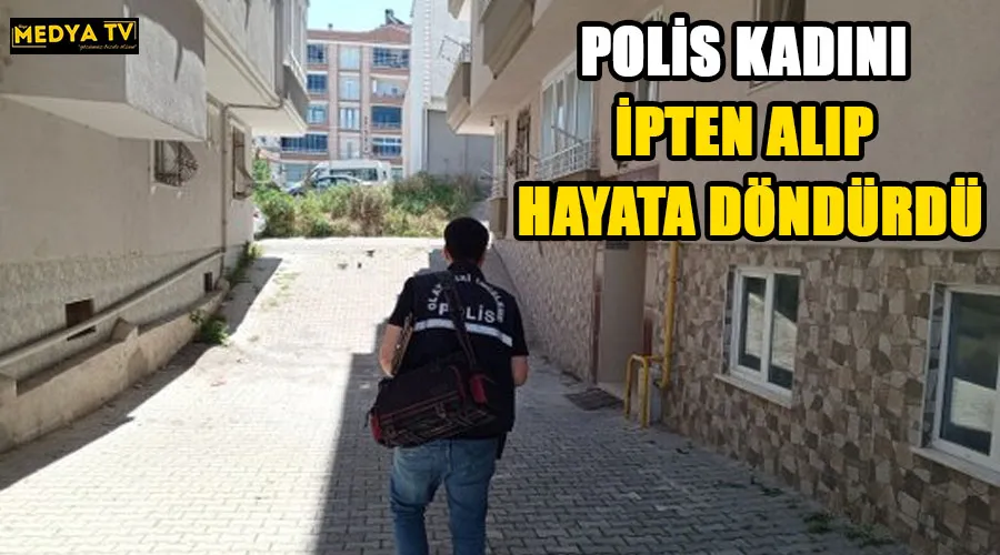 POLİS KADINI İPTEN ALIP HAYATA DÖNDÜRDÜ