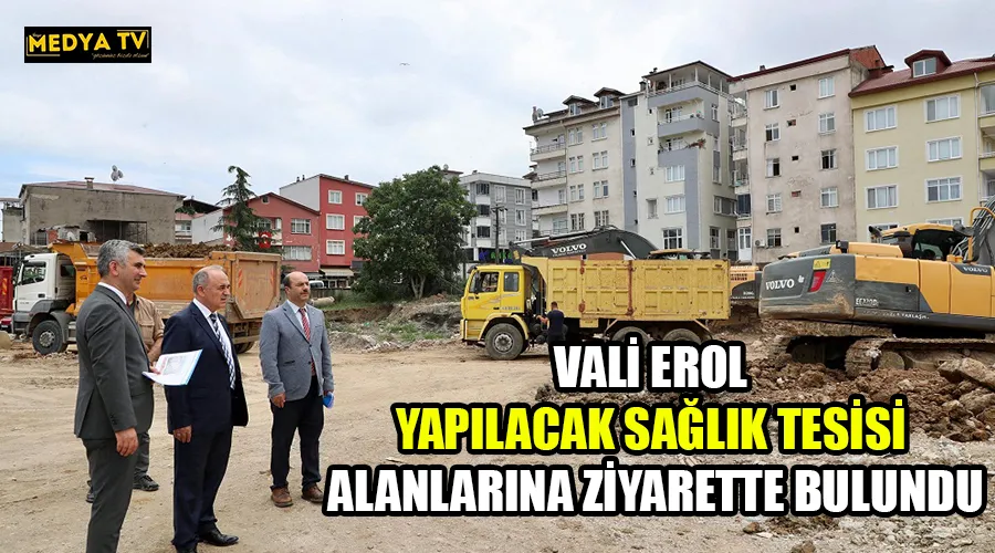 VALİ EROL YAPILACAK SAĞLIK TESİSİ ALANLARINA ZİYARETTE BULUNDU 