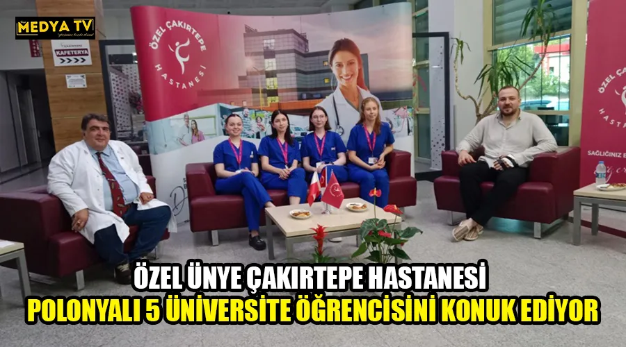 ÖZEL ÜNYE ÇAKIRTEPE HASTANESİ POLONYALI 5 ÜNİVERSİTE ÖĞRENCİSİNİ KONUK EDİYOR