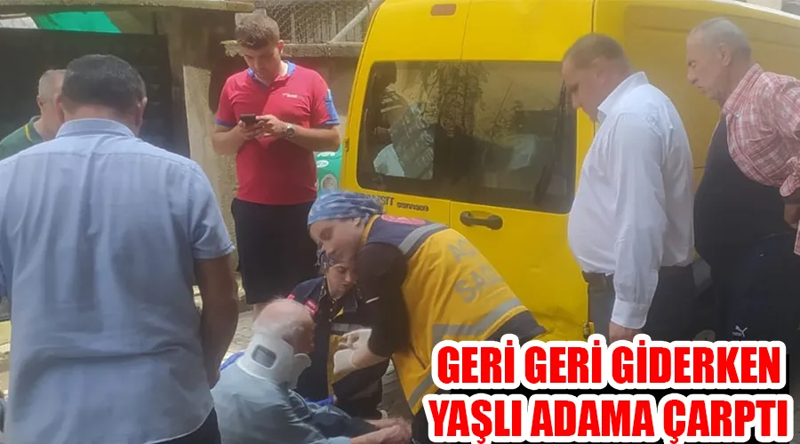 GERİ GERİ GİDERKEN YAŞLI ADAMA ÇARPTI