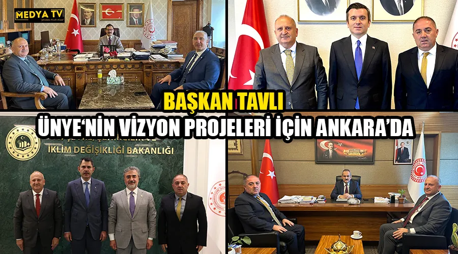 BAŞKAN TAVLI ÜNYE‘NİN VİZYON PROJELERİ İÇİN ANKARA’DA