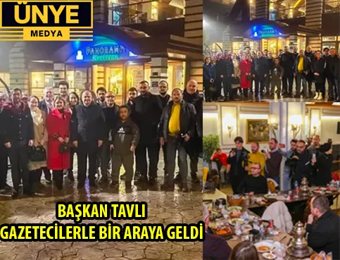 BAŞKAN TAVLI, GAZETECİLERLE BİR ARAYA GELDİ