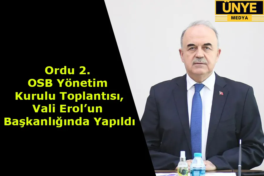 Ordu 2. OSB Yönetim Kurulu Toplantısı, Vali Erol’un Başkanlığında Yapıldı