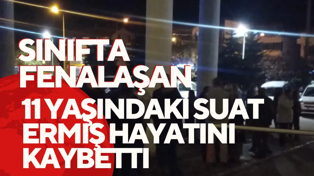 Sınıfta Fenalaşan 11 Yaşındaki Suat Ermiş Hayatını Kaybetti
