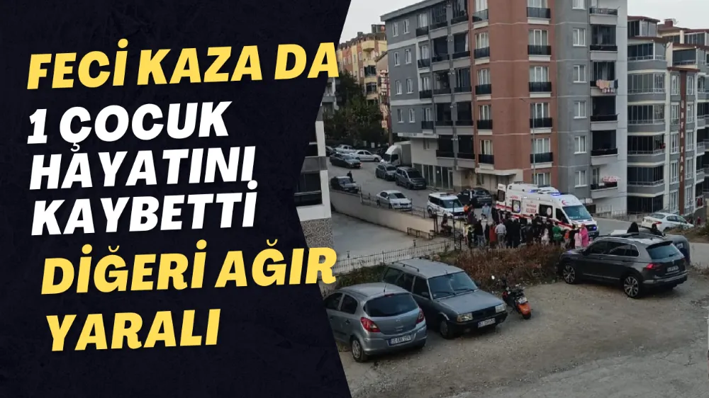 FECİ KAZA DA 1 ÇOCUK HAYATINI KAYBETTİ DİĞERİ AĞIR YARALI