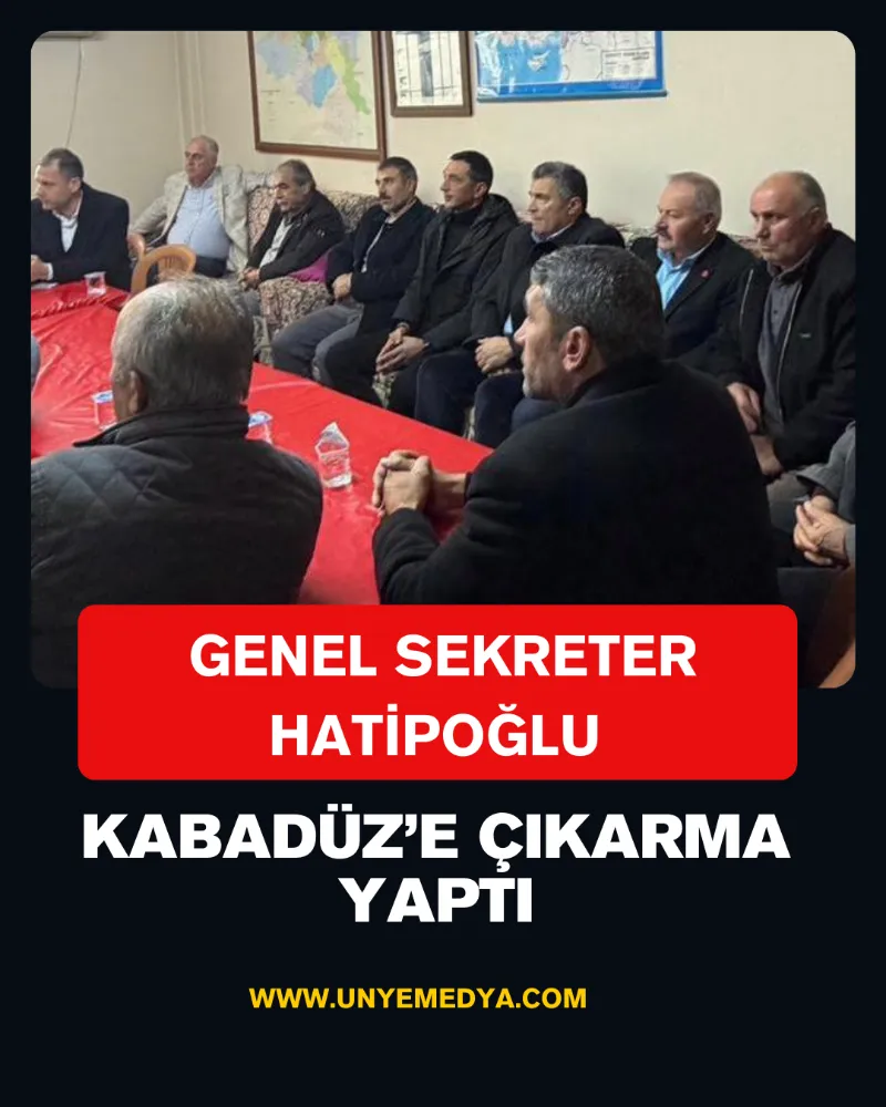 GENEL SEKRETER HATİPOĞLU KABADÜZ’E ÇIKARMA YAPTI
