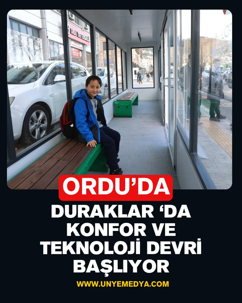 ORDU’DA  DURAKLAR ‘DA  KONFOR VE TEKNOLOJİ DEVRİ BAŞLIYOR