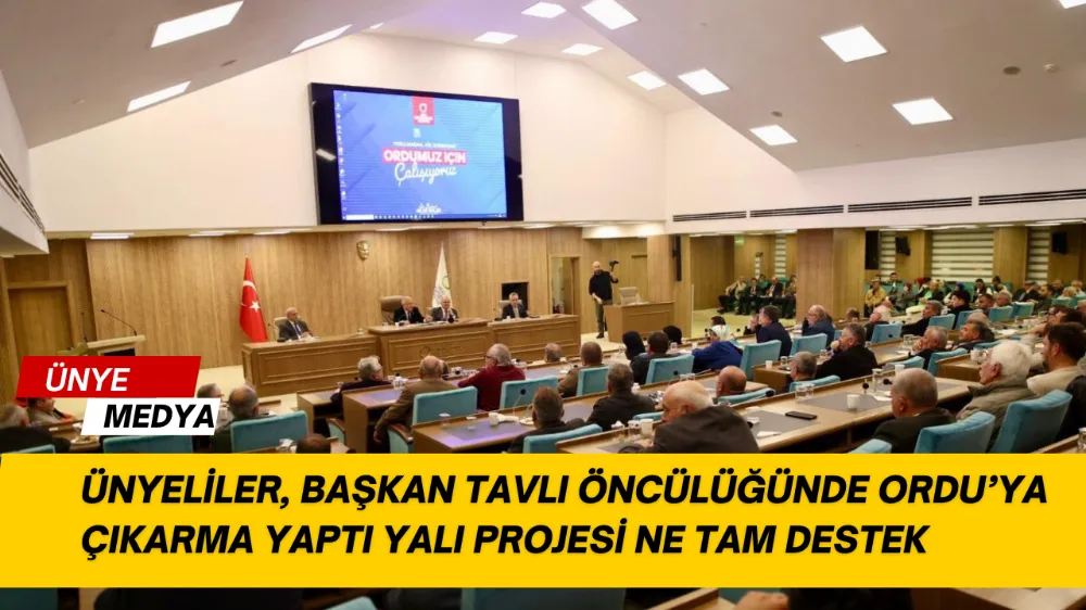 ÜNYELİLER, BAŞKAN TAVLI ÖNCÜLÜĞÜNDE ORDU’YA ÇIKARMA YAPTI YALI PROJESİ NE TAM DESTEK