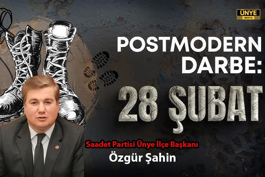 Saadet Partisi Ünye İlçe Başkanı Özgür Şahin: 28 Şubat Postmodern Darbe