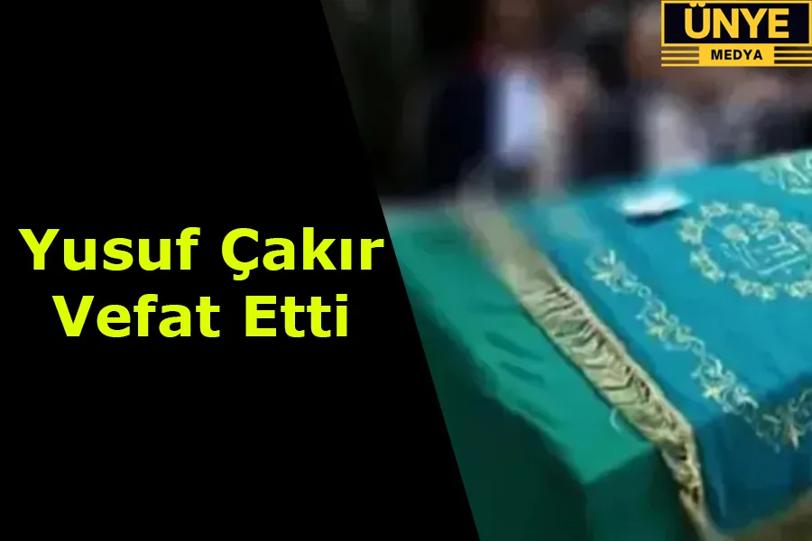 Yusuf Çakır Vefat Etti