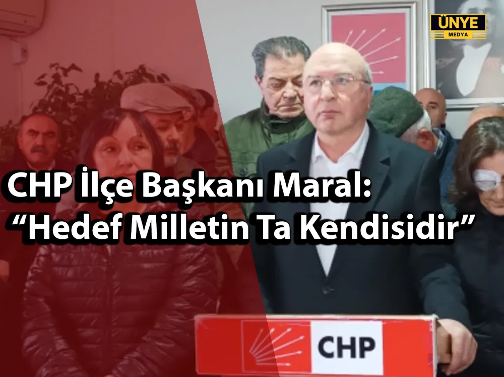 CHP İlçe Başkanı Maral: “Hedef Milletin Ta Kendisidir” 