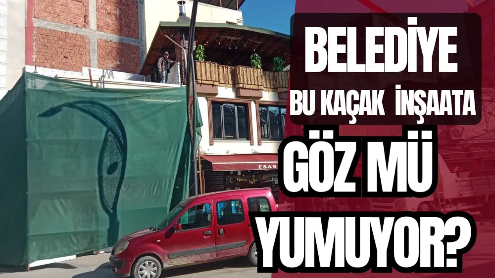 Belediye Kaçak Yapıya, Göz mü Yumuyor?