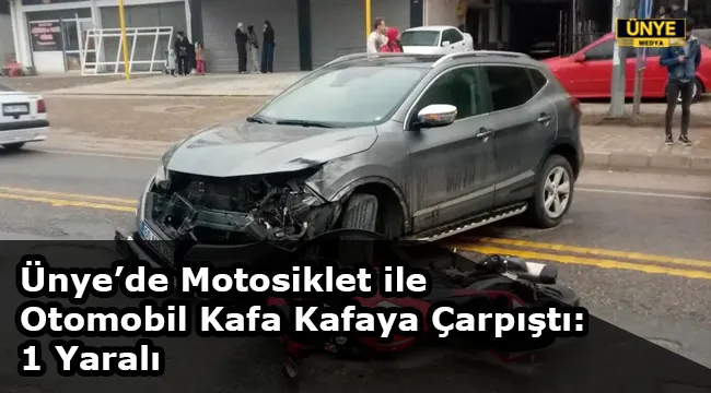 Ünye’de Motosiklet ile Otomobil Kafa Kafaya Çarpıştı: 1 Yaralı