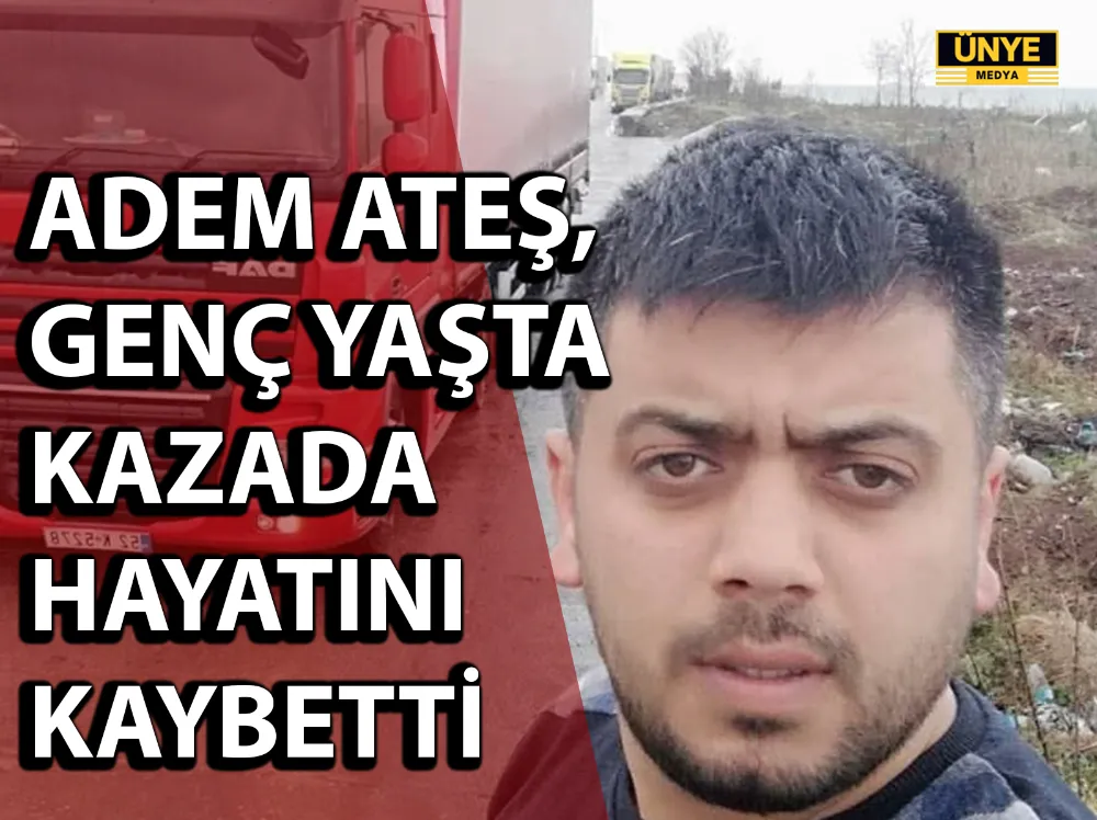 ADEM ATEŞ, GENÇ YAŞTA KAZADA HAYATINI KAYBETTİ
