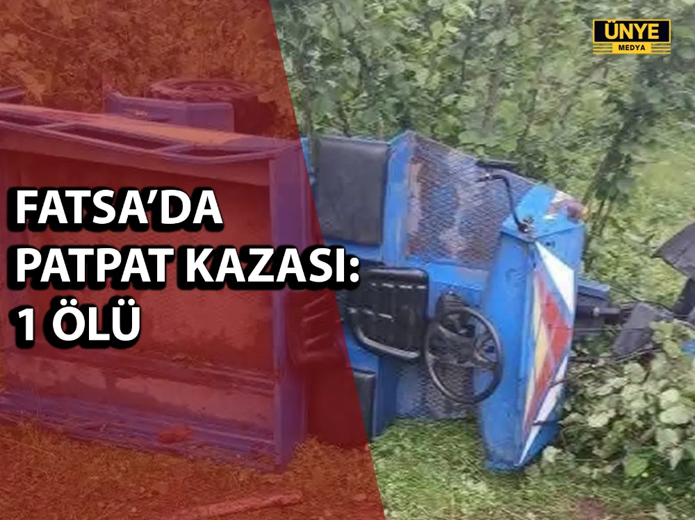 FATSA’DA PATPAT KAZASI: 1 ÖLÜ