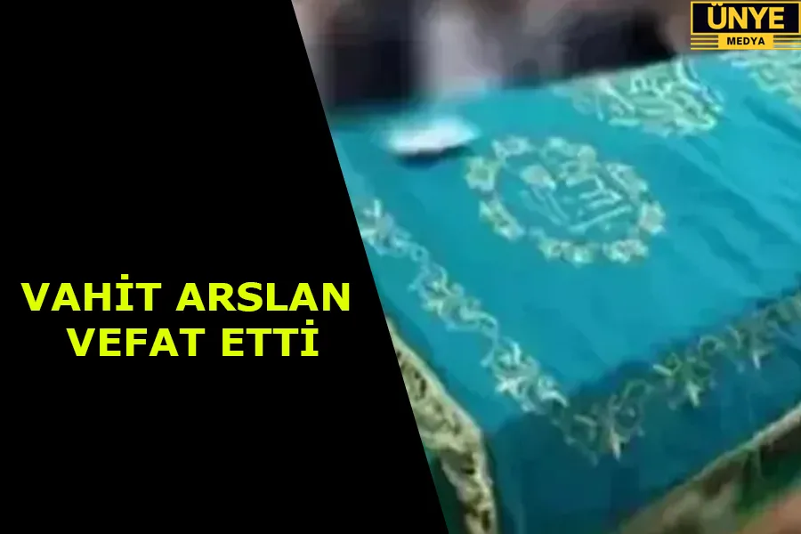 VAHİT ARSLAN VEFAT ETTİ