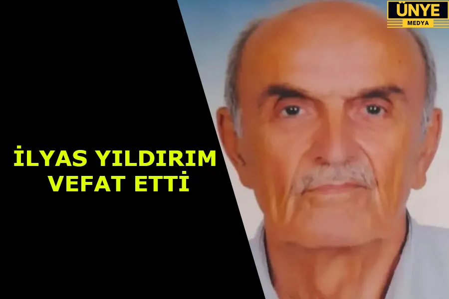 İLYAS YILDIRIM VEFAT ETTİ