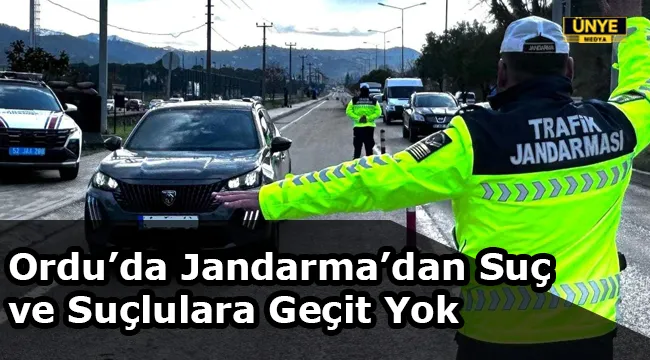 Ordu’da Jandarma’dan Suç ve Suçlulara Geçit Yok