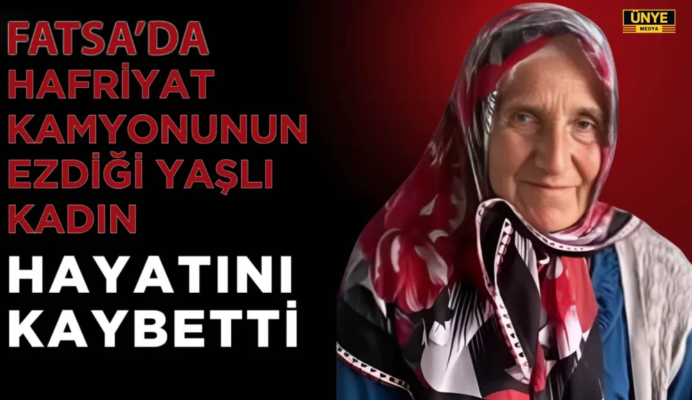 Fatsa’da Hafriyat Kamyonunun Çarptığı Kadın Hayatını Kaybetti!