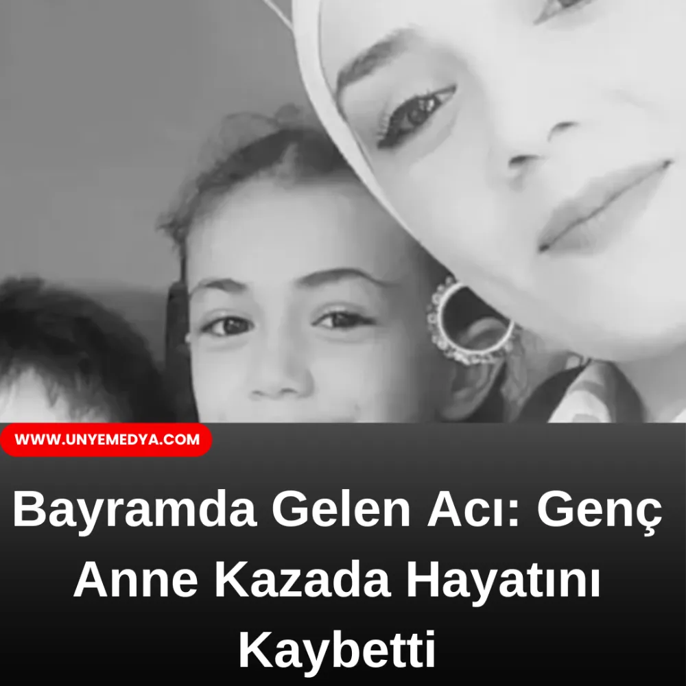 Bayramda Gelen Acı: Genç Anne Kazada Hayatını Kaybetti