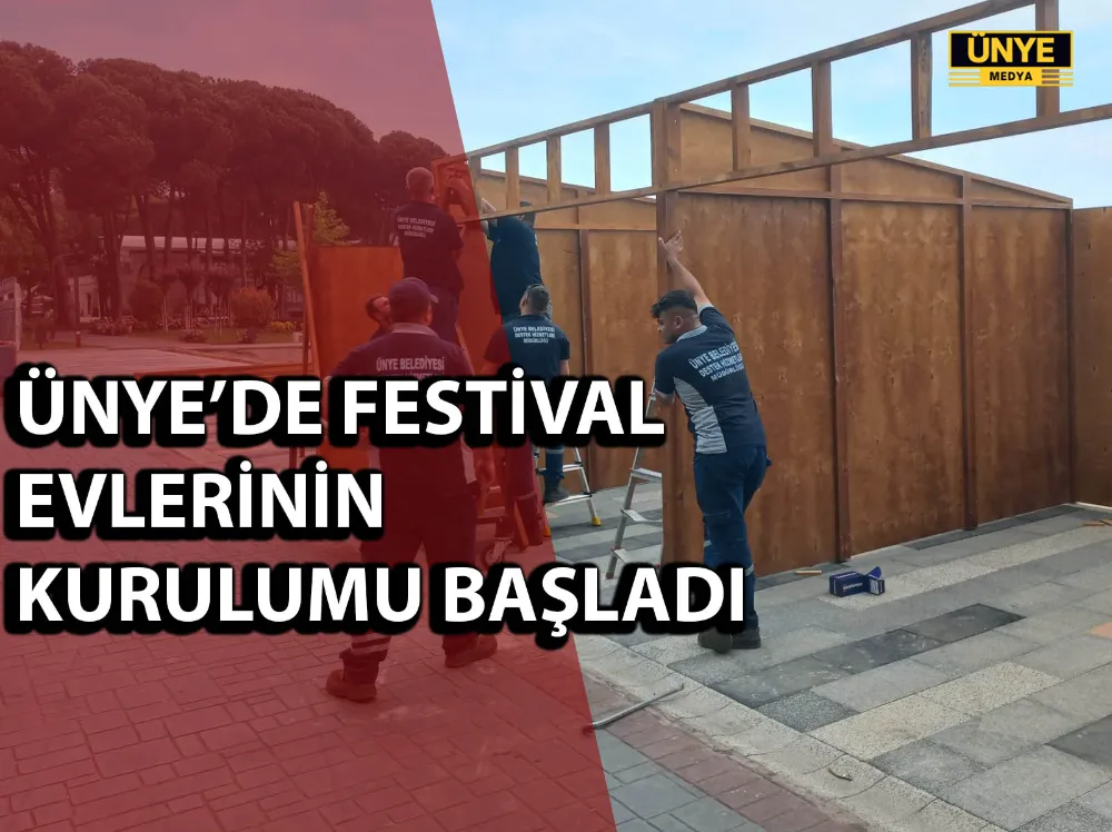 ÜNYE’DE FESTİVAL EVLERİNİN KURULUMU BAŞLADI