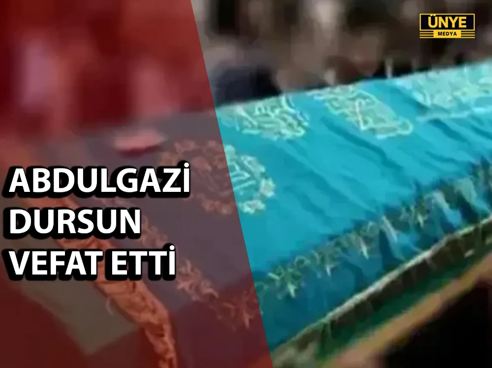 ABDULGAZİ DURSUN VEFAT ETTİ