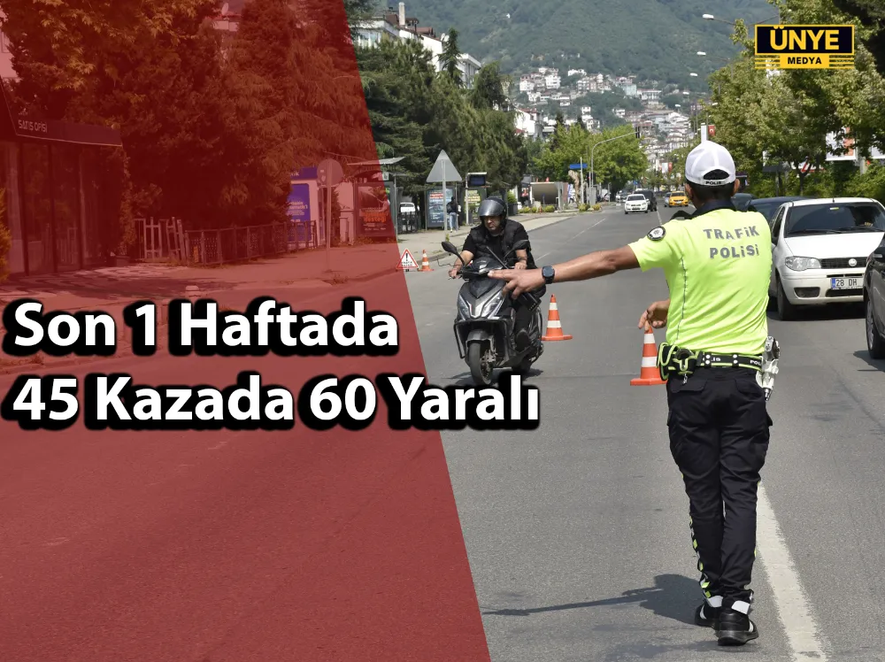Son 1 Haftada 45 Kazada 60 Yaralı