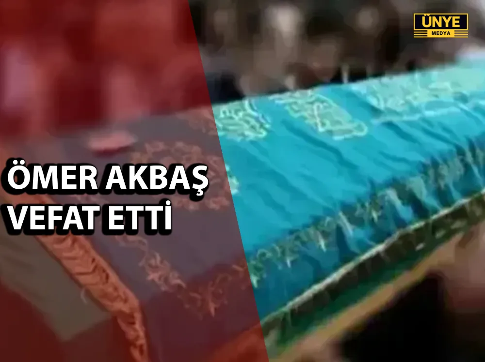 ÖMER AKBAŞ VEFAT ETTİ