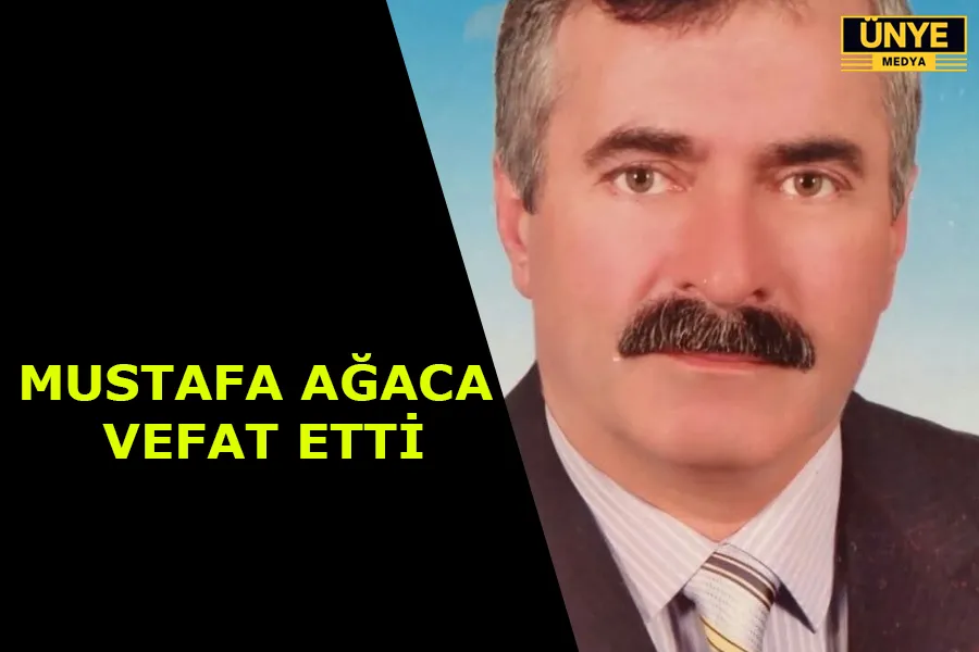 MUSTAFA AĞACA VEFAT ETTİ