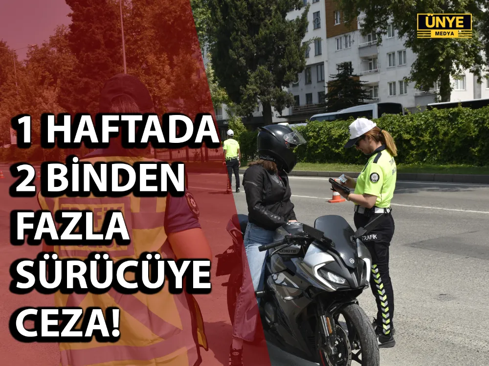 1 HAFTADA 2 BİNDEN FAZLA SÜRÜCÜYE CEZA!
