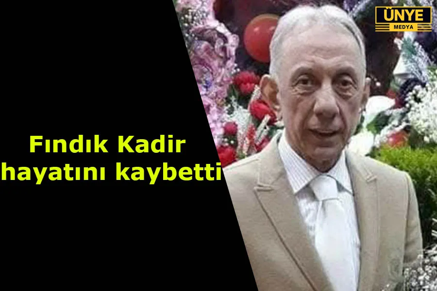 Fındık Kadir hayatını kaybetti