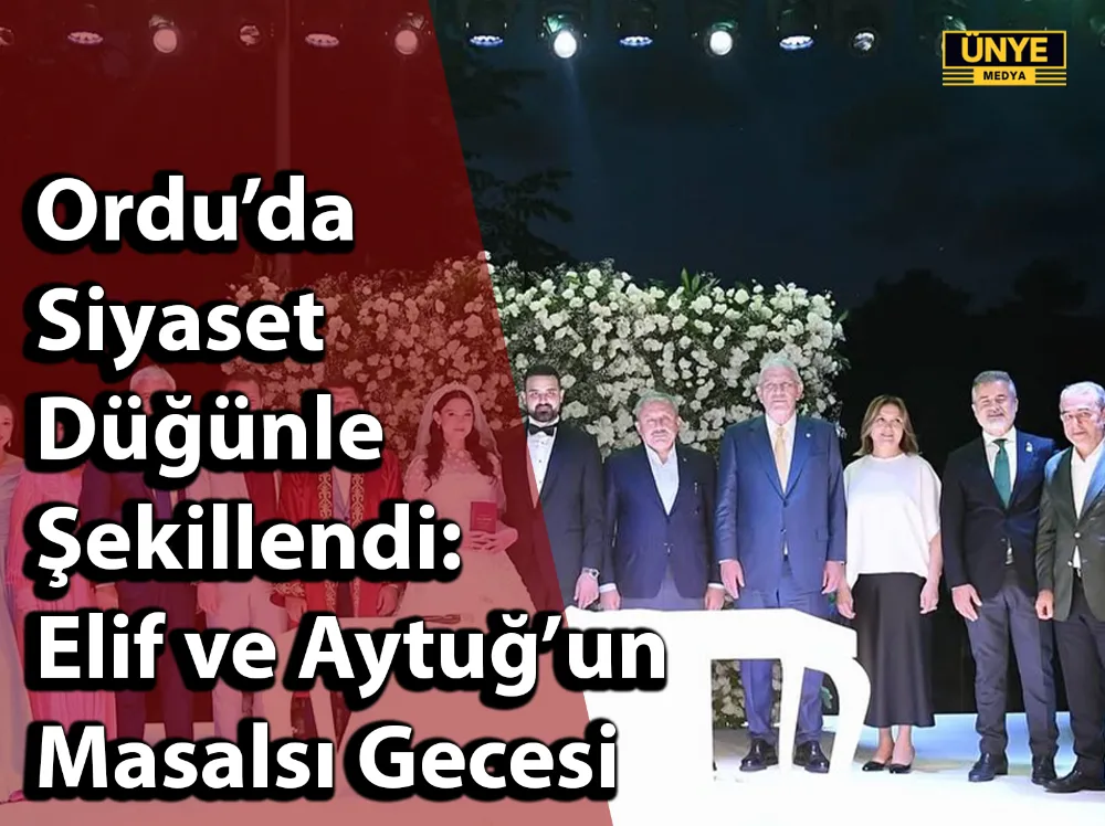 Ordu’da Siyaset Düğünle Şekillendi: Elif ve Aytuğ’un Masalsı Gecesi