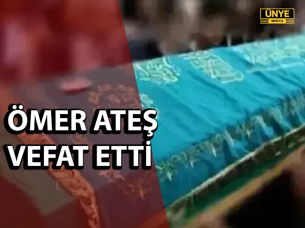 ÖMER ATEŞ VEFAT ETTİ