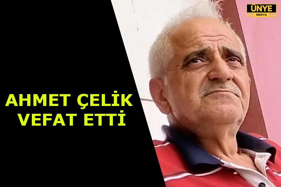 AHMET ÇELİK VEFAT ETTİ