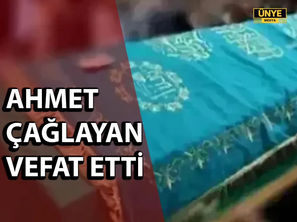 AHMET ÇAĞLAYAN VEFAT ETTİ
