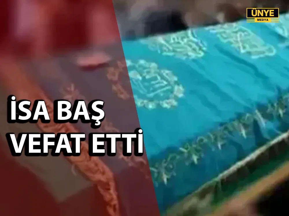 İSA BAŞ VEFAT ETTİ