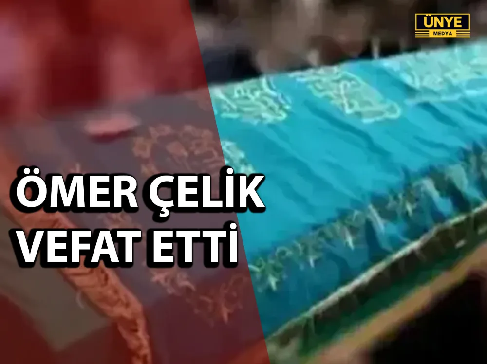 ÖMER ÇELİK VEFAT ETTİ
