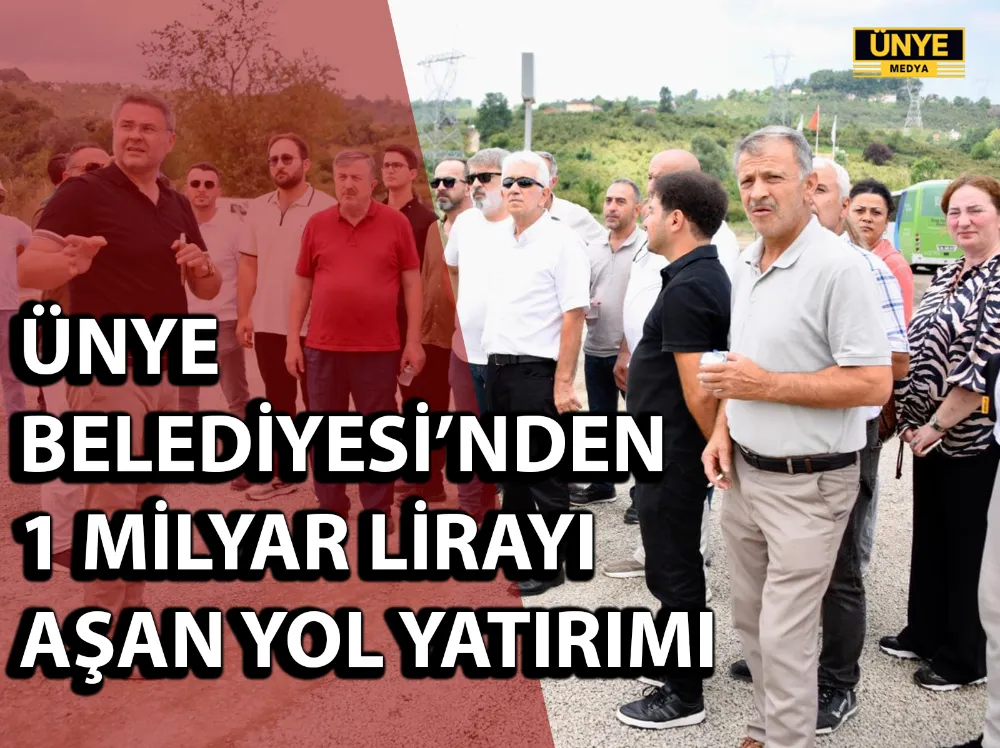 ÜNYE BELEDİYESİ’NDEN 1 MİLYAR LİRAYI AŞAN YOL YATIRIMI