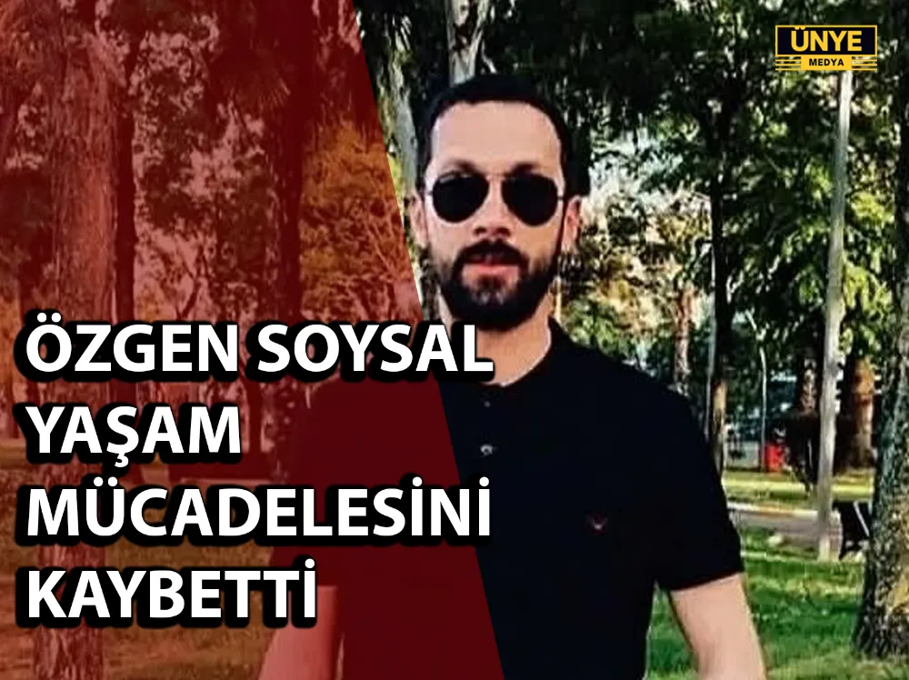 ÖZGEN SOYSAL YAŞAM MÜCADELESİNİ KAYBETTİ