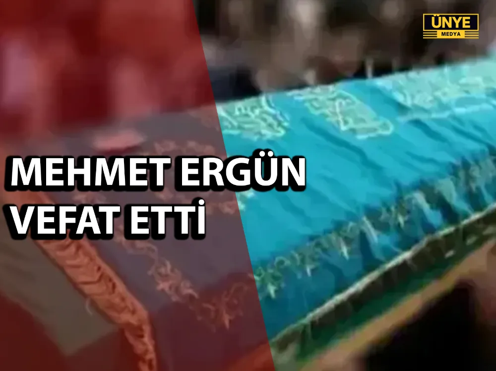 MEHMET ERGÜN VEFAT ETTİ