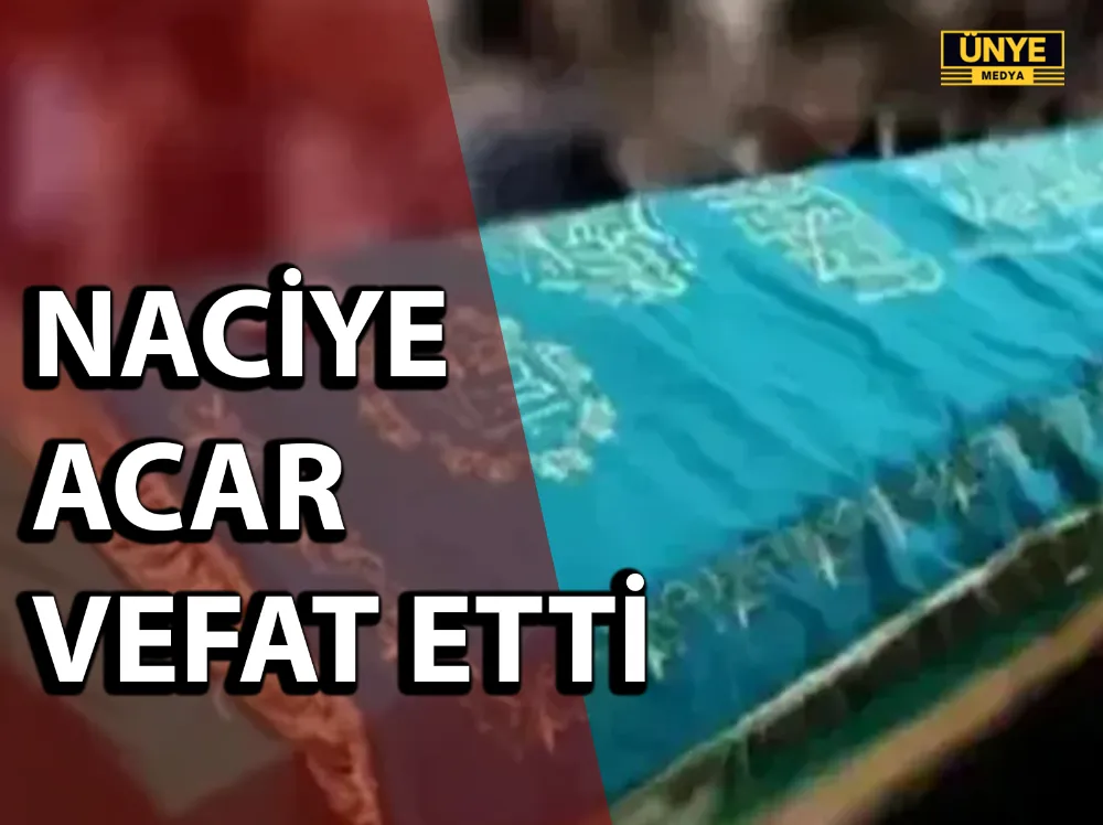 NACİYE ACAR VEFAT ETTİ