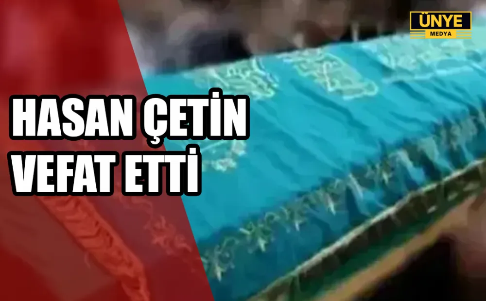 HASAN ÇETİN VEFAT ETTİ